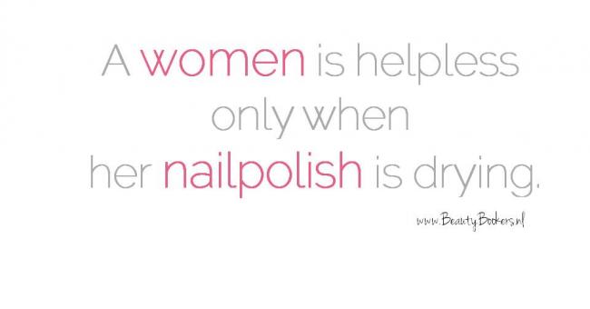 A women is helpless only when her nailpolish is drying!